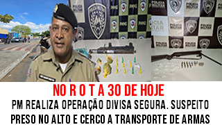 Rota 30. PM realiza Operação Divisa Segura. Suspeito preso no Alto e cerco a transporte de armas