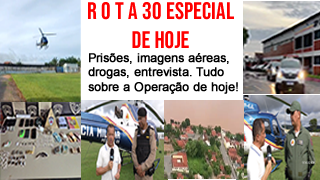 Rota 30 Especial. Imagens aéreas, drogas, entrevistas.Tudo sobre a Operação de hoje!